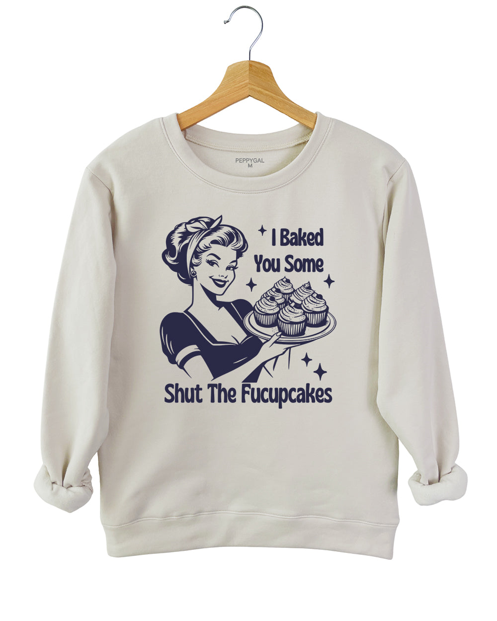 I Baked You Some Shut The Fucupcakes Sweatshirt